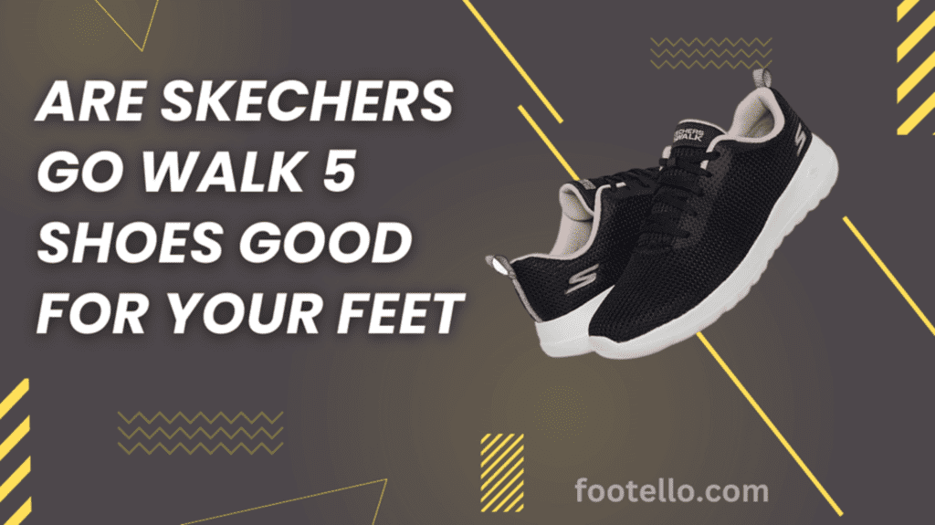 Are Skechers Go Walk 5 Shoes Good For Your Feet